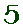 5